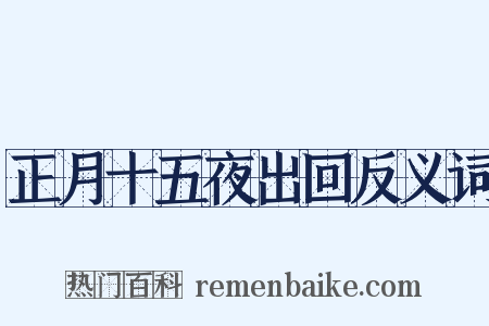 正月十五夜出回反义词是什么意思的图片